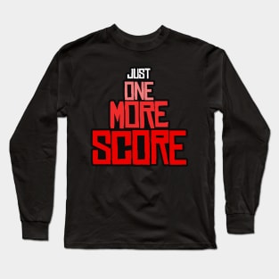 Just One More Score Long Sleeve T-Shirt
